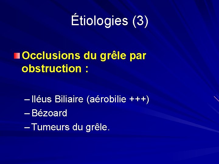 Étiologies (3) Occlusions du grêle par obstruction : – Iléus Biliaire (aérobilie +++) –