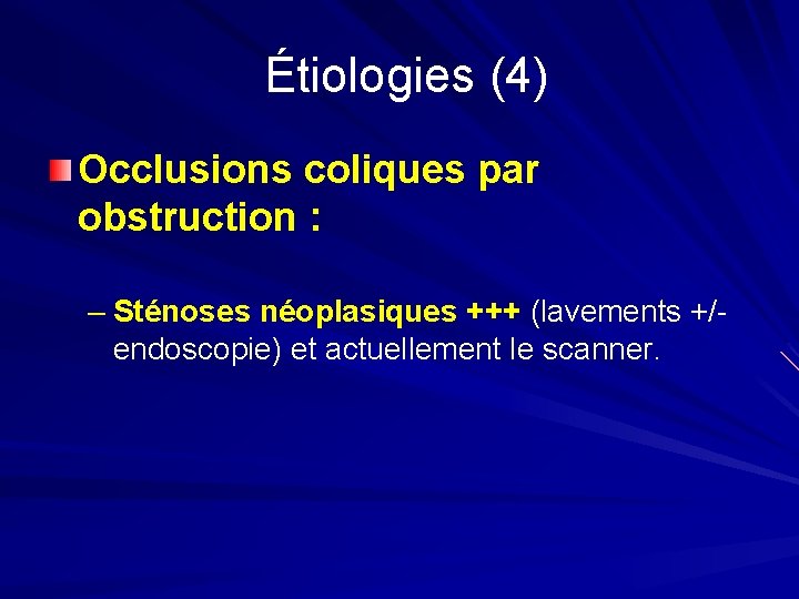 Étiologies (4) Occlusions coliques par obstruction : – Sténoses néoplasiques +++ (lavements +/endoscopie) et