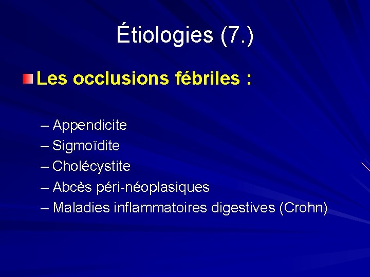 Étiologies (7. ) Les occlusions fébriles : – Appendicite – Sigmoïdite – Cholécystite –