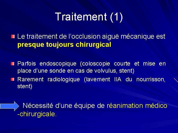 Traitement (1) Le traitement de l’occlusion aiguë mécanique est presque toujours chirurgical Parfois endoscopique