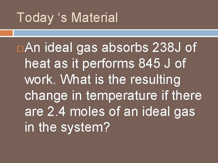 Today ‘s Material An ideal gas absorbs 238 J of heat as it performs Today ‘s Material An ideal gas absorbs 238 J of heat as it performs