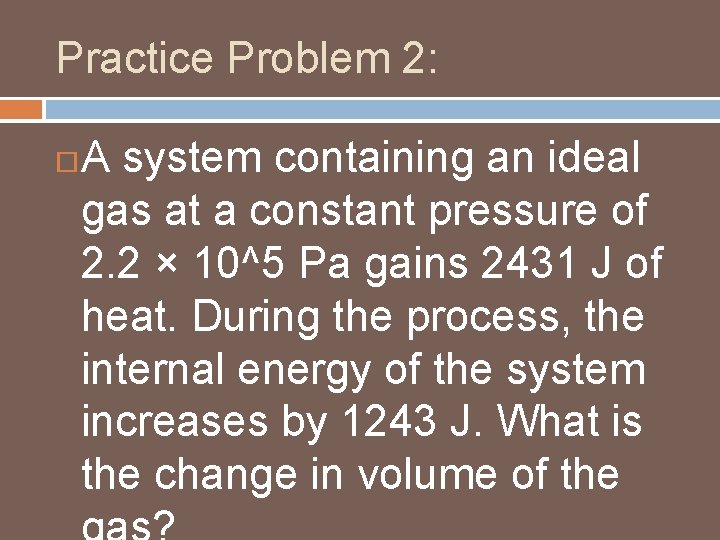 Practice Problem 2: A system containing an ideal gas at a constant pressure of Practice Problem 2: A system containing an ideal gas at a constant pressure of