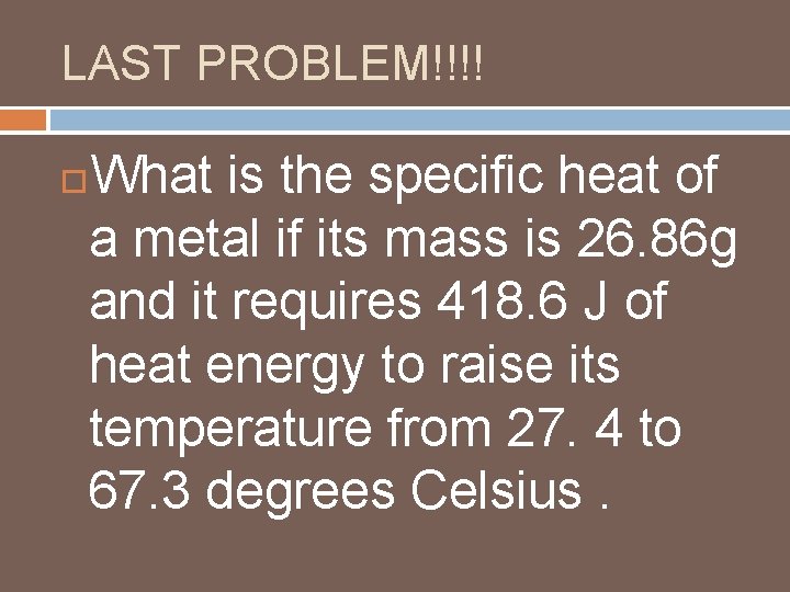 LAST PROBLEM!!!! What is the specific heat of a metal if its mass is LAST PROBLEM!!!! What is the specific heat of a metal if its mass is