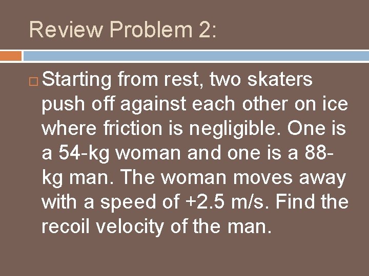 Review Problem 2: Starting from rest, two skaters push off against each other on Review Problem 2: Starting from rest, two skaters push off against each other on