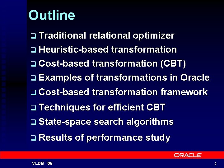 Outline q Traditional relational optimizer q Heuristic-based transformation q Cost-based transformation (CBT) q Examples
