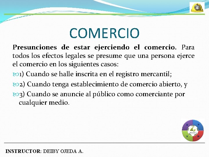 COMERCIO Presunciones de estar ejerciendo el comercio. Para todos los efectos legales se presume