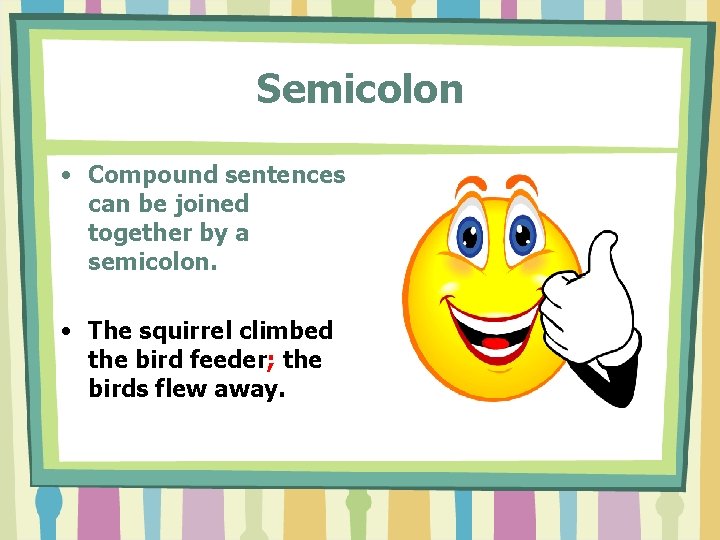 Semicolon • Compound sentences can be joined together by a semicolon. • The squirrel Semicolon • Compound sentences can be joined together by a semicolon. • The squirrel