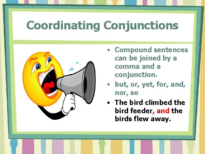 Coordinating Conjunctions • Compound sentences can be joined by a comma and a conjunction. Coordinating Conjunctions • Compound sentences can be joined by a comma and a conjunction.