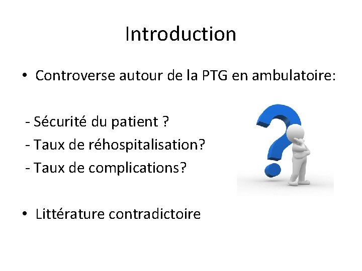 Introduction • Controverse autour de la PTG en ambulatoire: - Sécurité du patient ?