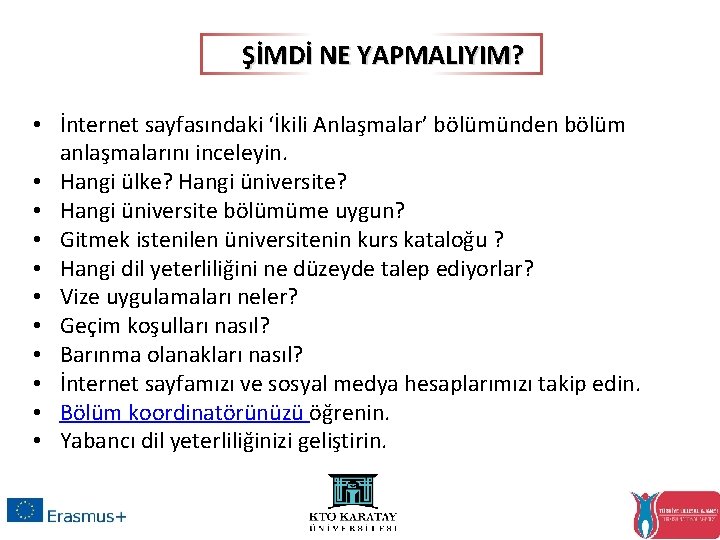 ŞİMDİ NE YAPMALIYIM? • İnternet sayfasındaki ‘İkili Anlaşmalar’ bölümünden bölüm anlaşmalarını inceleyin. • Hangi