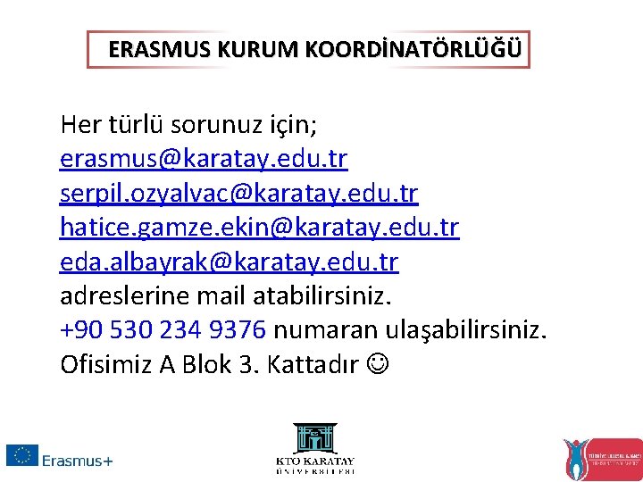 ERASMUS KURUM KOORDİNATÖRLÜĞÜ Her türlü sorunuz için; erasmus@karatay. edu. tr serpil. ozyalvac@karatay. edu. tr