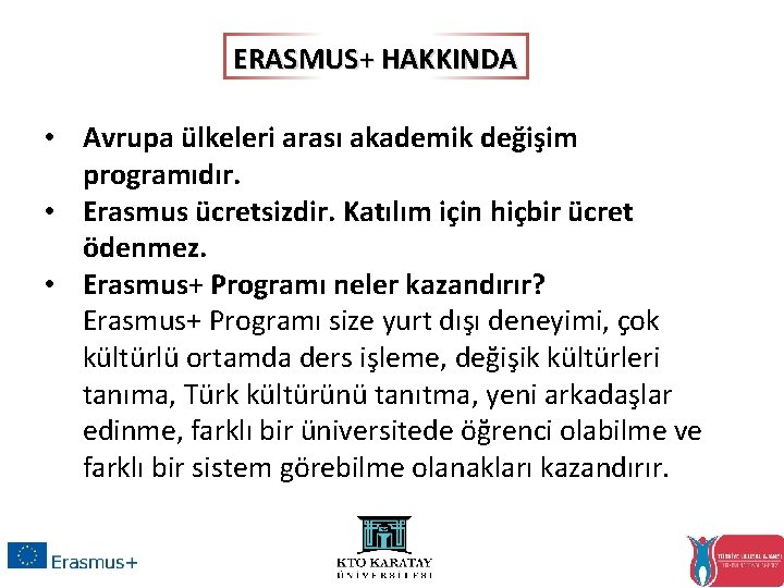 ERASMUS+ HAKKINDA • Avrupa ülkeleri arası akademik değişim programıdır. • Erasmus ücretsizdir. Katılım için
