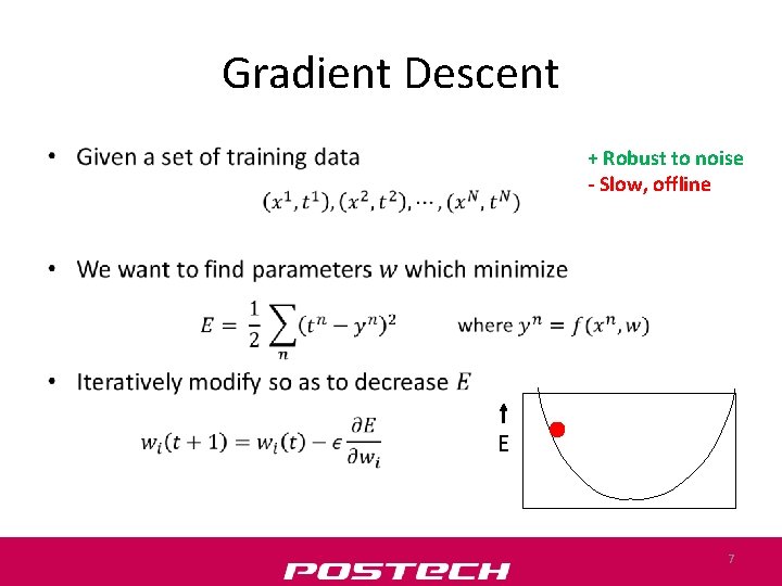 Gradient Descent • + Robust to noise - Slow, offline E 7 