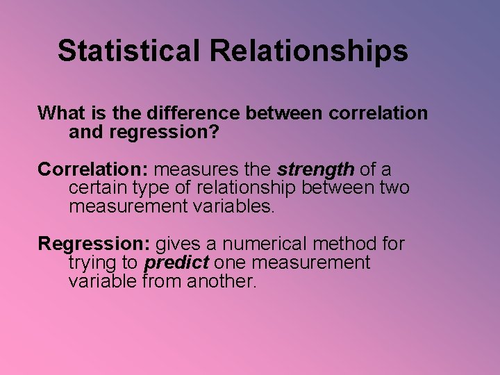 Statistical Relationships What is the difference between correlation and regression? Correlation: measures the strength