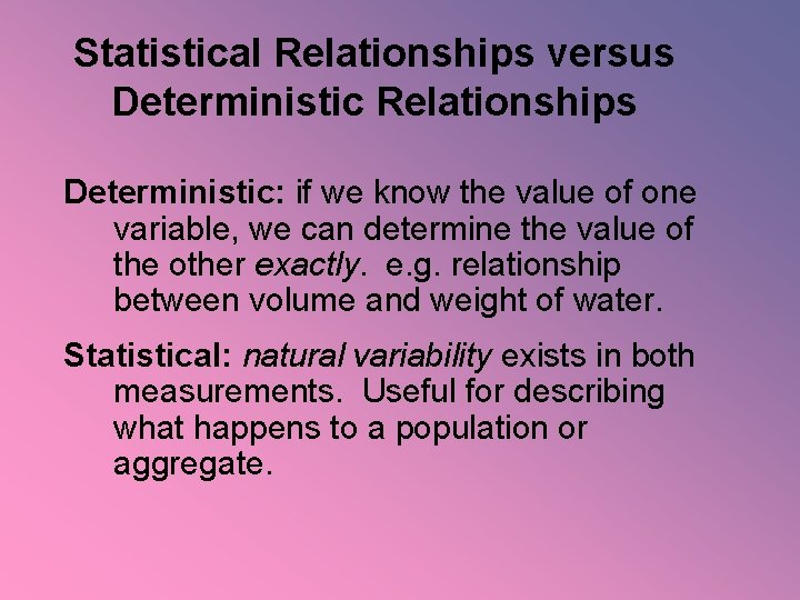 Statistical Relationships versus Deterministic Relationships Deterministic: if we know the value of one variable,