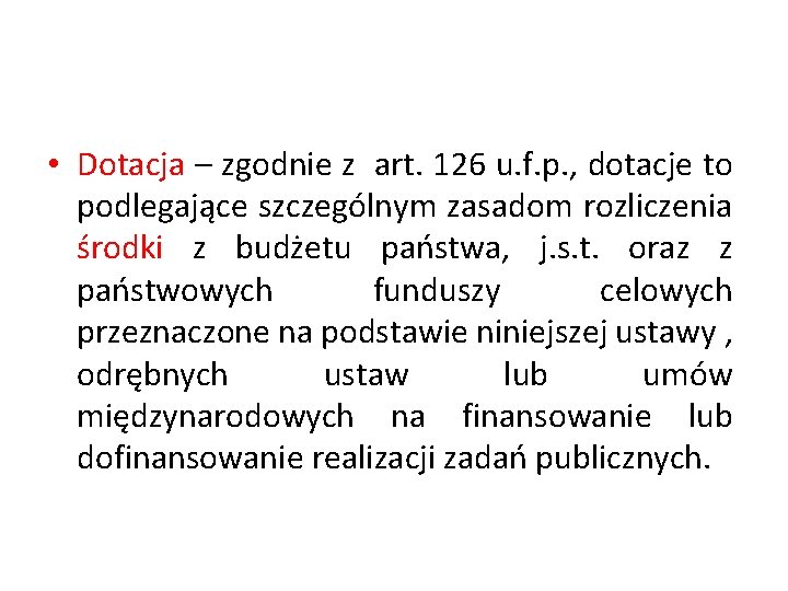  • Dotacja – zgodnie z art. 126 u. f. p. , dotacje to