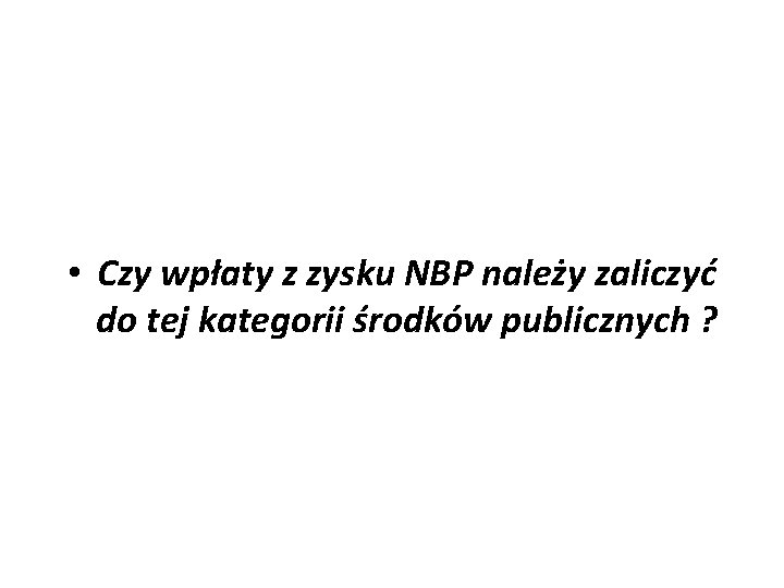  • Czy wpłaty z zysku NBP należy zaliczyć do tej kategorii środków publicznych