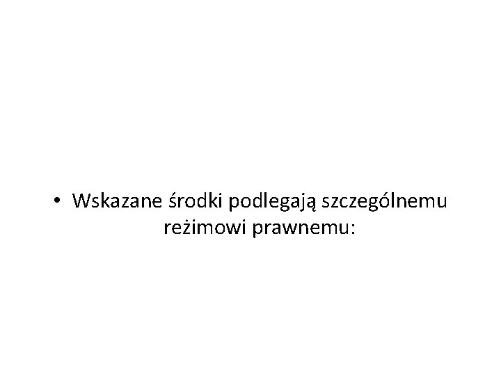  • Wskazane środki podlegają szczególnemu reżimowi prawnemu: 