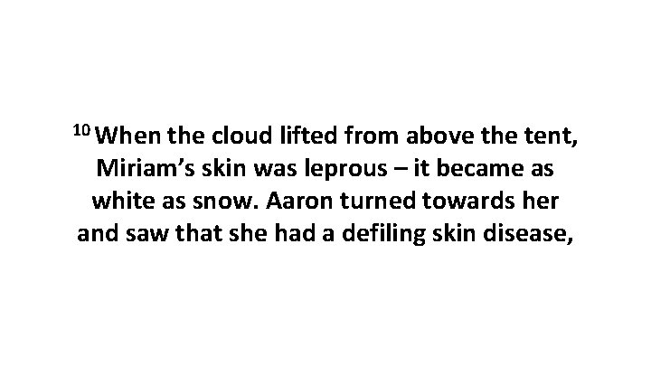 10 When the cloud lifted from above the tent, Miriam’s skin was leprous –