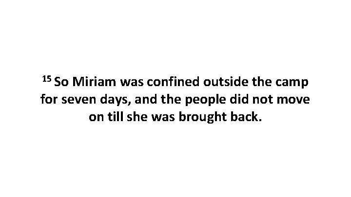 15 So Miriam was confined outside the camp for seven days, and the people