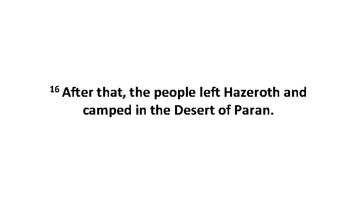 16 After that, the people left Hazeroth and camped in the Desert of Paran.