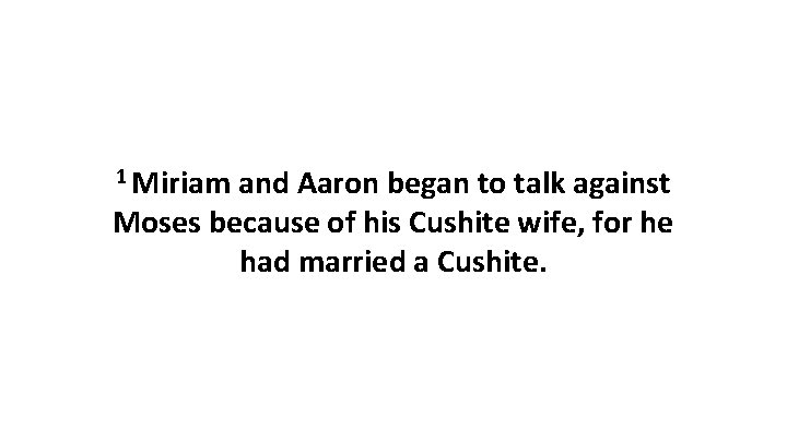 1 Miriam and Aaron began to talk against Moses because of his Cushite wife,