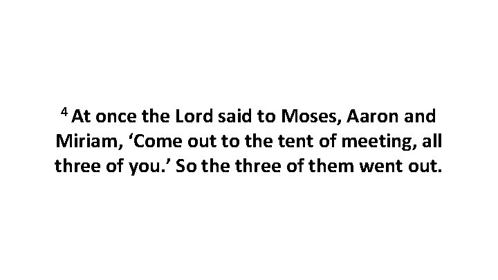 4 At once the Lord said to Moses, Aaron and Miriam, ‘Come out to