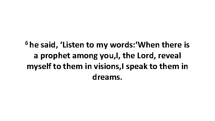 6 he said, ‘Listen to my words: ‘When there is a prophet among you,