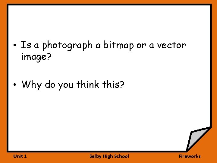  • Is a photograph a bitmap or a vector image? • Why do