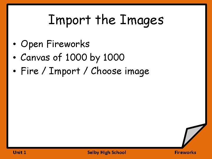 Import the Images • Open Fireworks • Canvas of 1000 by 1000 • Fire