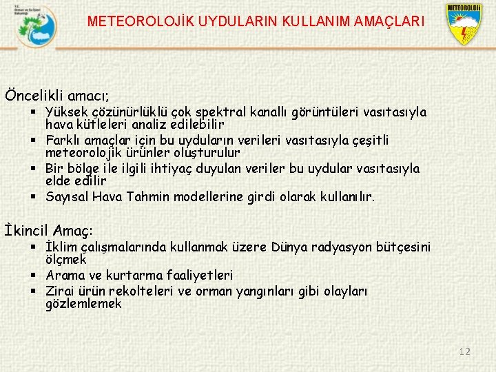 METEOROLOJİK UYDULARIN KULLANIM AMAÇLARI Öncelikli amacı; § Yüksek çözünürlüklü çok spektral kanallı görüntüleri vasıtasıyla