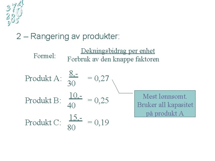 2 – Rangering av produkter: Formel: Dekningsbidrag per enhet Forbruk av den knappe faktoren