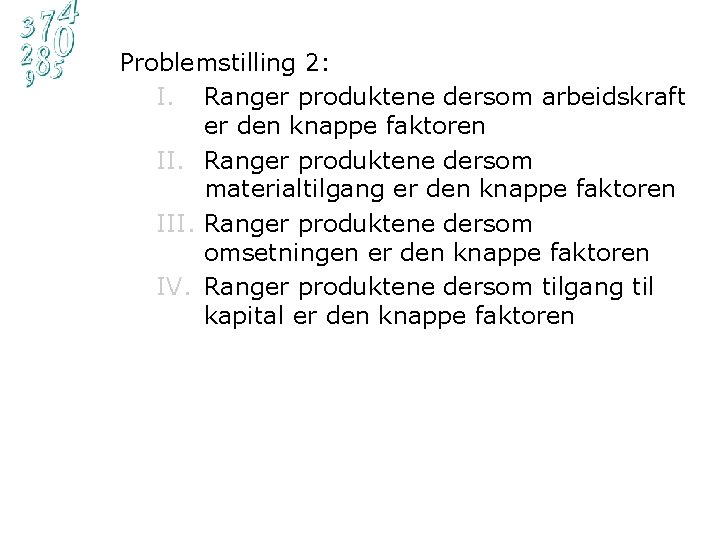 Problemstilling 2: I. Ranger produktene dersom arbeidskraft er den knappe faktoren II. Ranger produktene