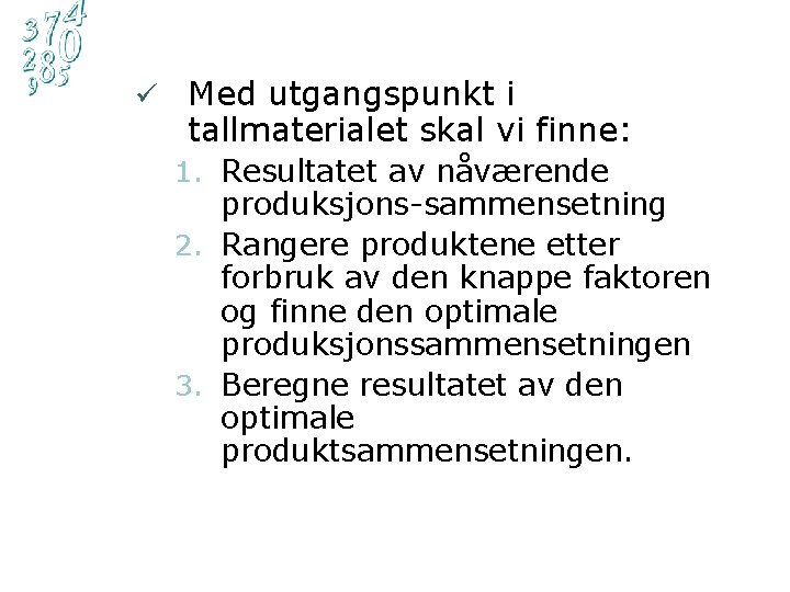 ü Med utgangspunkt i tallmaterialet skal vi finne: 1. Resultatet av nåværende produksjons-sammensetning 2.