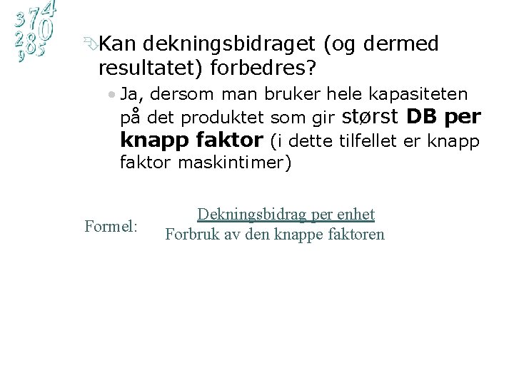 ÊKan dekningsbidraget (og dermed resultatet) forbedres? • Ja, dersom man bruker hele kapasiteten på