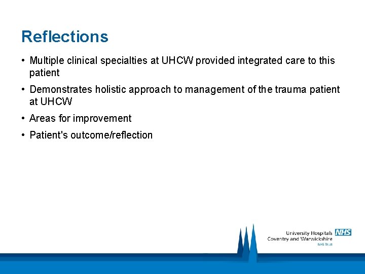 Reflections • Multiple clinical specialties at UHCW provided integrated care to this patient •