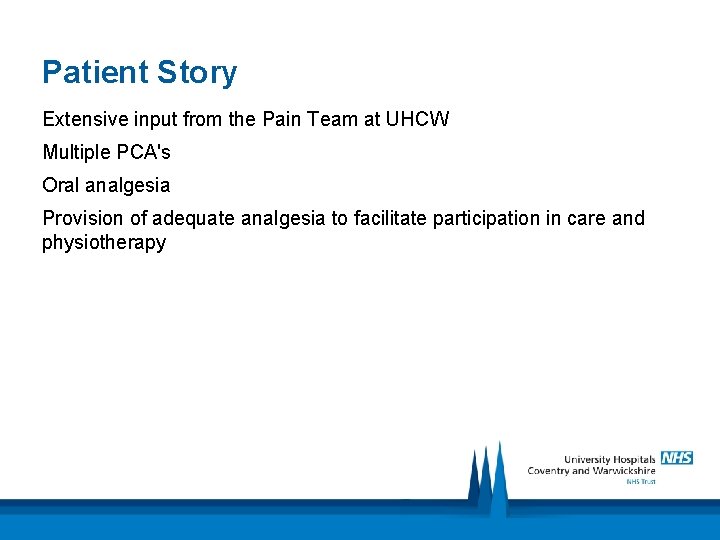 Patient Story Extensive input from the Pain Team at UHCW Multiple PCA's Oral analgesia