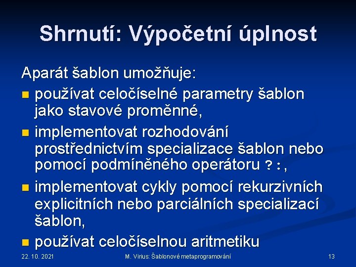 Shrnutí: Výpočetní úplnost Aparát šablon umožňuje: n používat celočíselné parametry šablon jako stavové proměnné,