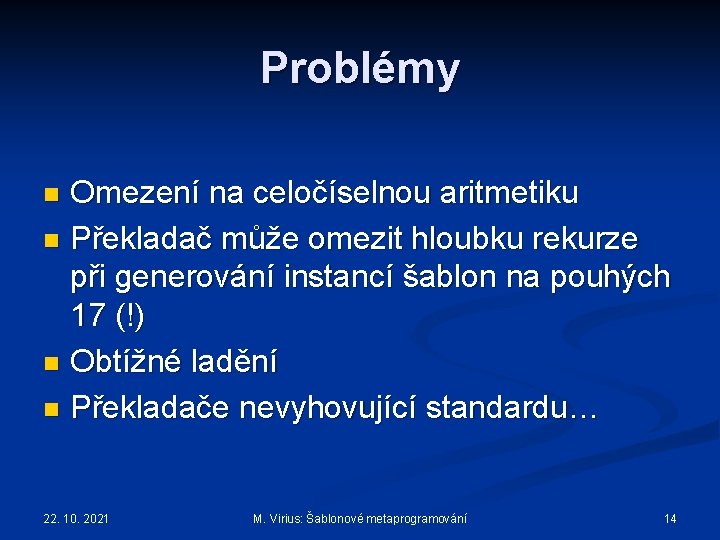 Problémy Omezení na celočíselnou aritmetiku n Překladač může omezit hloubku rekurze při generování instancí