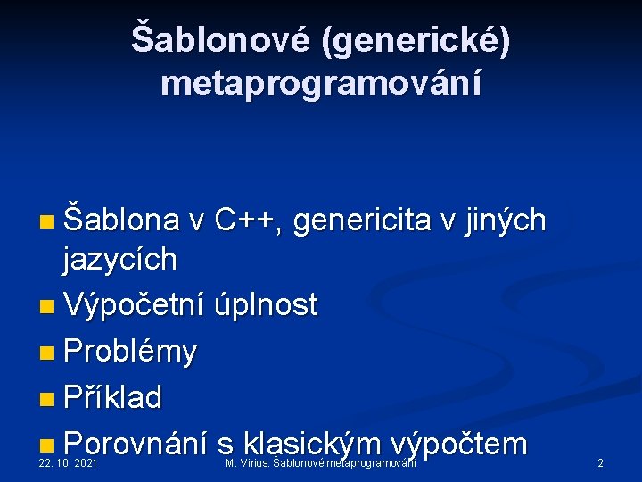 Šablonové (generické) metaprogramování n Šablona v C++, genericita v jiných jazycích n Výpočetní úplnost