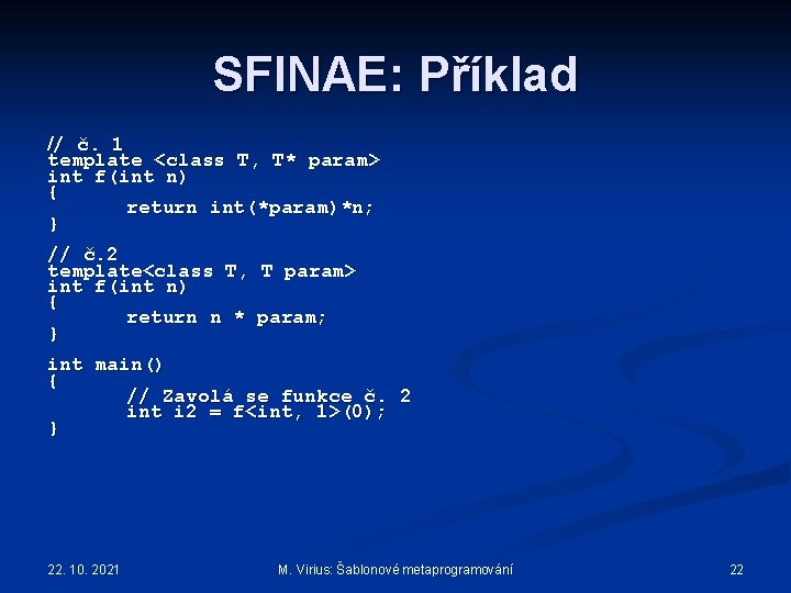 SFINAE: Příklad // č. 1 template <class T, T* param> int f(int n) {