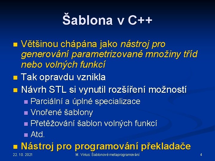 Šablona v C++ Většinou chápána jako nástroj pro generování parametrizované množiny tříd nebo volných