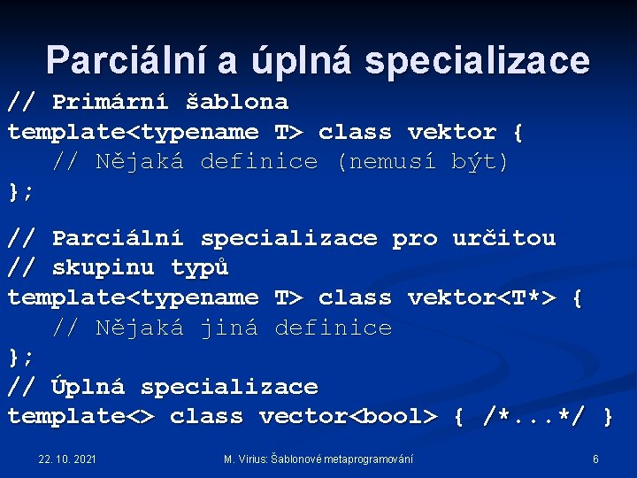 Parciální a úplná specializace // Primární šablona template<typename T> class vektor { // Nějaká