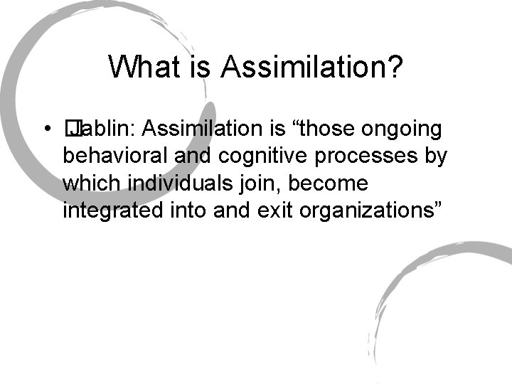 What is Assimilation? • � Jablin: Assimilation is “those ongoing behavioral and cognitive processes