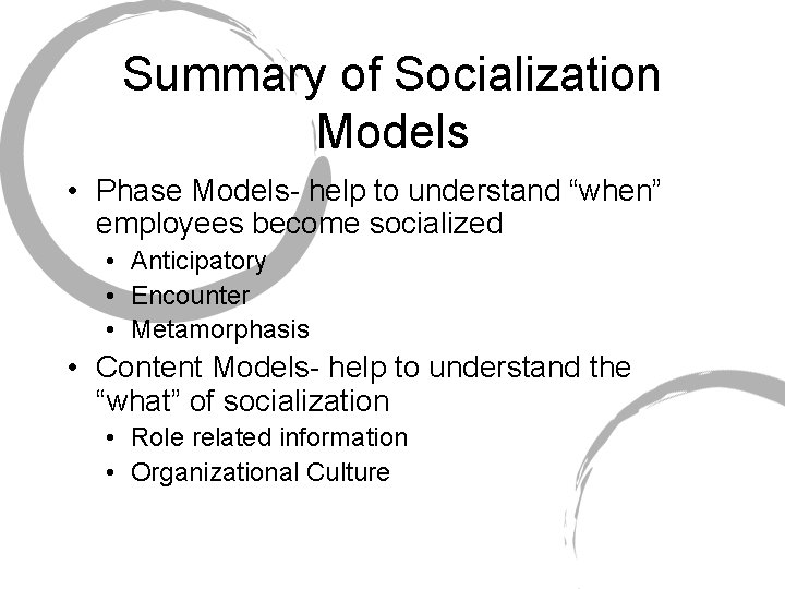 Summary of Socialization Models • Phase Models- help to understand “when” employees become socialized