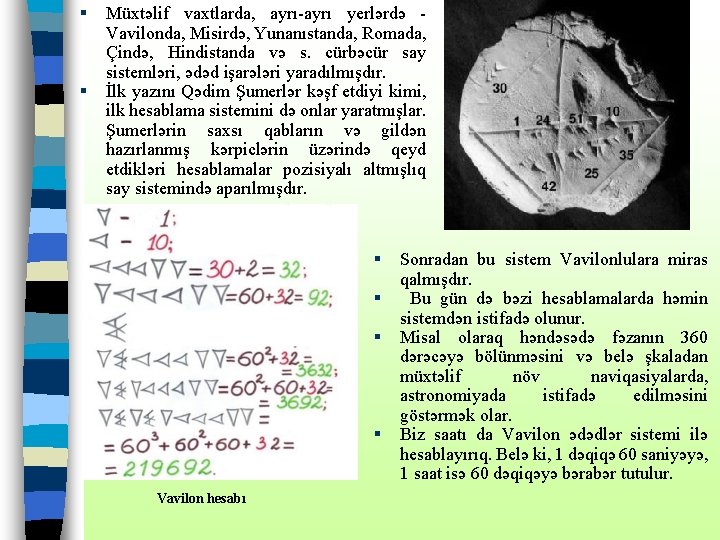 § § Müxtəlif vaxtlarda, ayrı-ayrı yerlərdə Vavilonda, Misirdə, Yunanıstanda, Romada, Çində, Hindistanda və s.