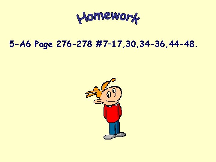 5 -A 6 Page 276 -278 #7– 17, 30, 34 -36, 44 -48. 