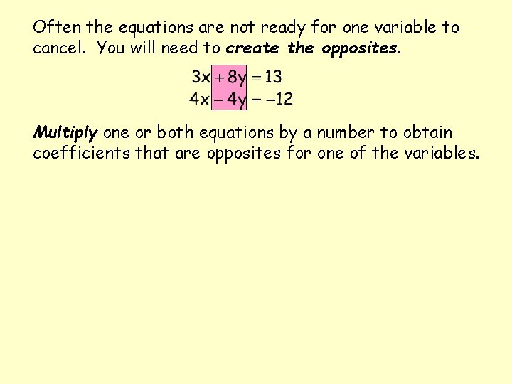 Often the equations are not ready for one variable to cancel. You will need