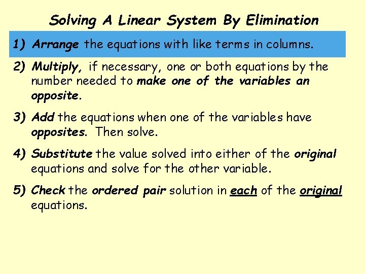 Solving A Linear System By Elimination 1) Arrange the equations with like terms in