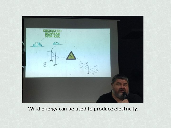 Wind energy can be used to produce electricity. 